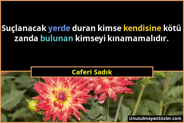 Caferi Sadık - Suçlanacak yerde duran kimse kendisine kötü zanda bulunan kimseyi kınamamalıdır....