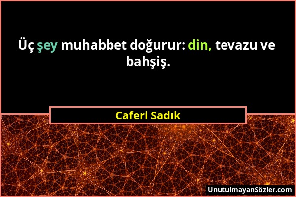 Caferi Sadık - Üç şey muhabbet doğurur: din, tevazu ve bahşiş....