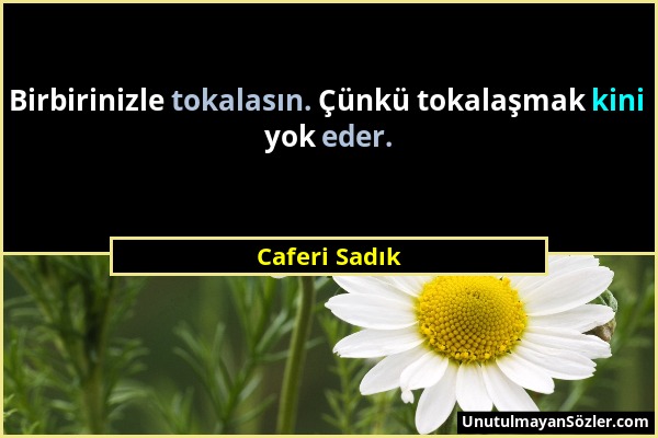 Caferi Sadık - Birbirinizle tokalasın. Çünkü tokalaşmak kini yok eder....