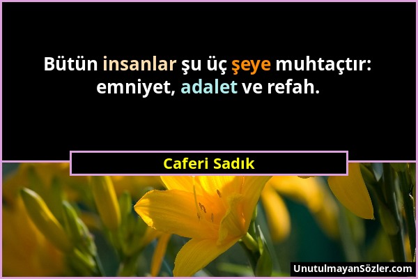 Caferi Sadık - Bütün insanlar şu üç şeye muhtaçtır: emniyet, adalet ve refah....