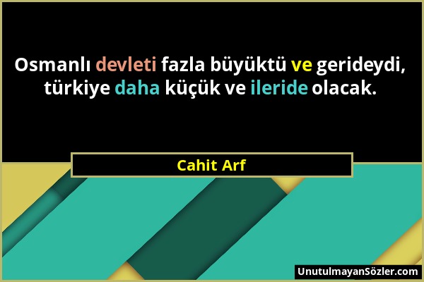 Cahit Arf - Osmanlı devleti fazla büyüktü ve gerideydi, türkiye daha küçük ve ileride olacak....