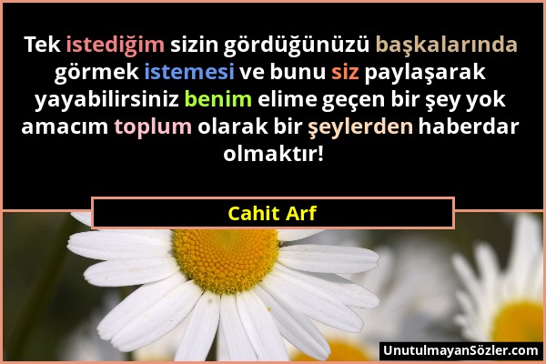 Cahit Arf - Tek istediğim sizin gördüğünüzü başkalarında görmek istemesi ve bunu siz paylaşarak yayabilirsiniz benim elime geçen bir şey yok amacım to...