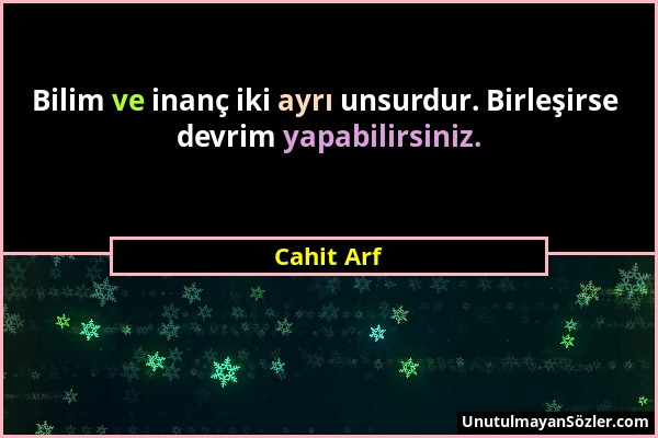 Cahit Arf - Bilim ve inanç iki ayrı unsurdur. Birleşirse devrim yapabilirsiniz....