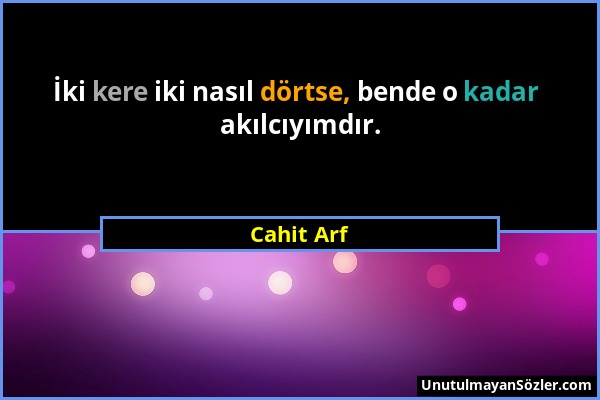 Cahit Arf - İki kere iki nasıl dörtse, bende o kadar akılcıyımdır....