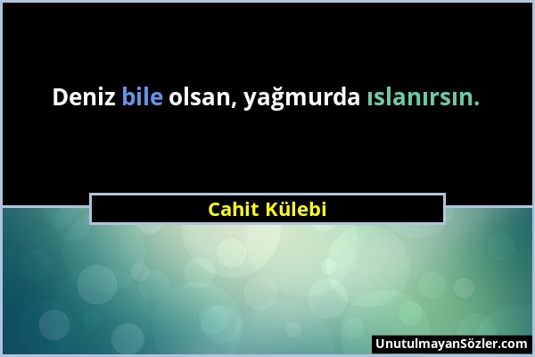 Cahit Külebi - Deniz bile olsan, yağmurda ıslanırsın....