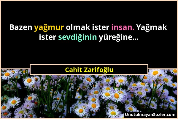 Cahit Zarifoğlu - Bazen yağmur olmak ister insan. Yağmak ister sevdiğinin yüreğine......