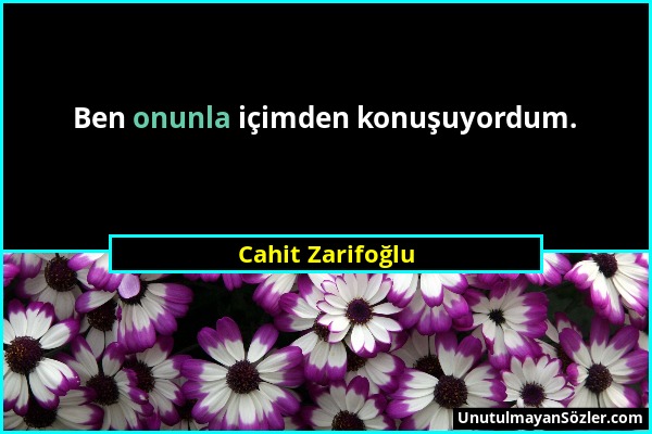 Cahit Zarifoğlu - Ben onunla içimden konuşuyordum....