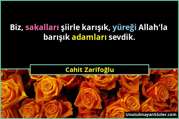 Cahit Zarifoğlu - Biz, sakalları şiirle karışık, yüreği Allah'la barışık adamları sevdik....