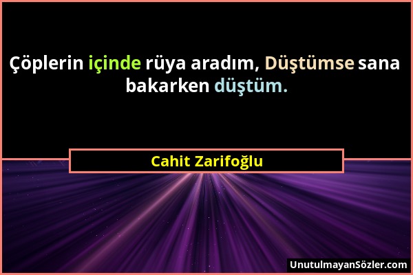 Cahit Zarifoğlu - Çöplerin içinde rüya aradım, Düştümse sana bakarken düştüm....