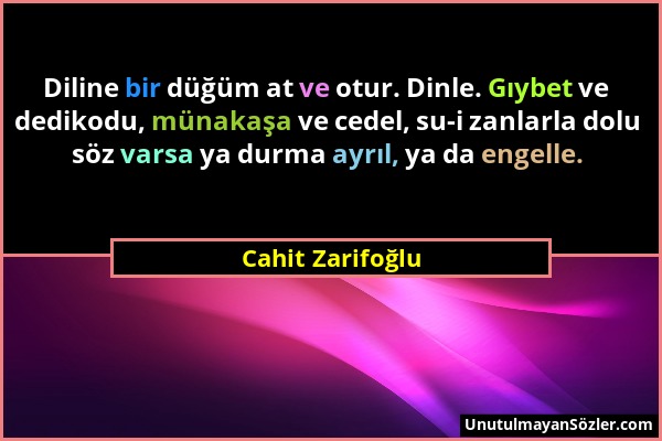 Cahit Zarifoğlu - Diline bir düğüm at ve otur. Dinle. Gıybet ve dedikodu, münakaşa ve cedel, su-i zanlarla dolu söz varsa ya durma ayrıl, ya da engell...