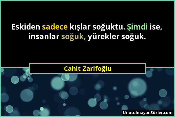 Cahit Zarifoğlu - Eskiden sadece kışlar soğuktu. Şimdi ise, insanlar soğuk, yürekler soğuk....