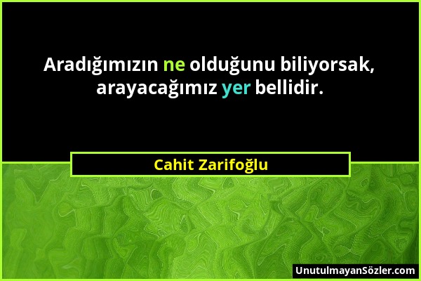 Cahit Zarifoğlu - Aradığımızın ne olduğunu biliyorsak, arayacağımız yer bellidir....