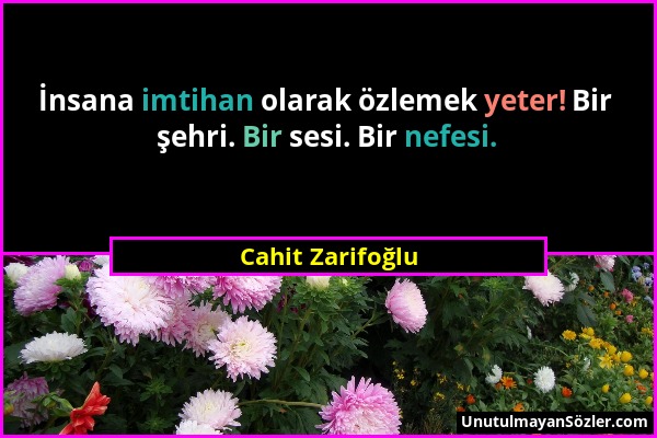 Cahit Zarifoğlu - İnsana imtihan olarak özlemek yeter! Bir şehri. Bir sesi. Bir nefesi....