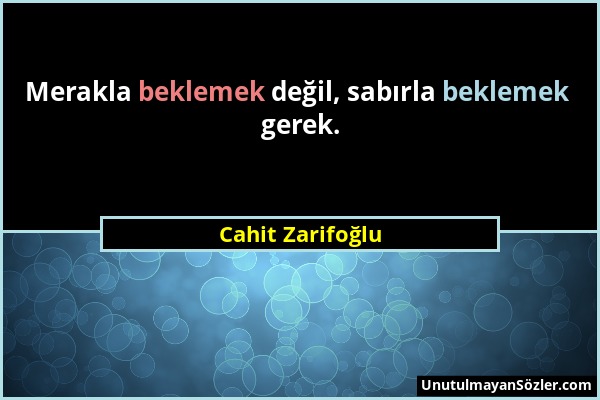 Cahit Zarifoğlu - Merakla beklemek değil, sabırla beklemek gerek....