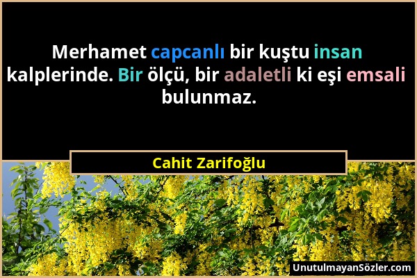 Cahit Zarifoğlu - Merhamet capcanlı bir kuştu insan kalplerinde. Bir ölçü, bir adaletli ki eşi emsali bulunmaz....