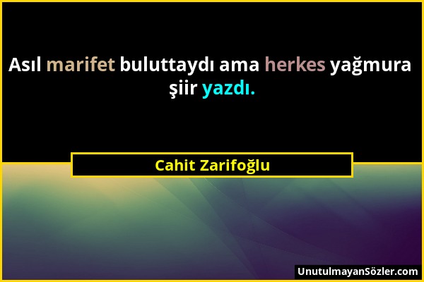 Cahit Zarifoğlu - Asıl marifet buluttaydı ama herkes yağmura şiir yazdı....