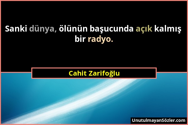 Cahit Zarifoğlu - Sanki dünya, ölünün başucunda açık kalmış bir radyo....