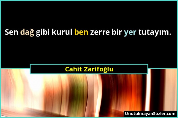 Cahit Zarifoğlu - Sen dağ gibi kurul ben zerre bir yer tutayım....