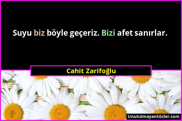 Cahit Zarifoğlu - Suyu biz böyle geçeriz. Bizi afet sanırlar....