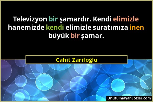 Cahit Zarifoğlu - Televizyon bir şamardır. Kendi elimizle hanemizde kendi elimizle suratımıza inen büyük bir şamar....