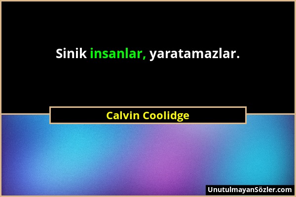 Calvin Coolidge - Sinik insanlar, yaratamazlar....