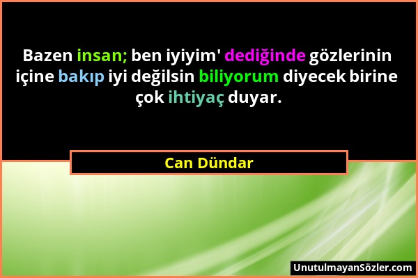 Can Dündar - Bazen insan; ben iyiyim' dediğinde gözlerinin içine bakıp iyi değilsin biliyorum diyecek birine çok ihtiyaç duyar....