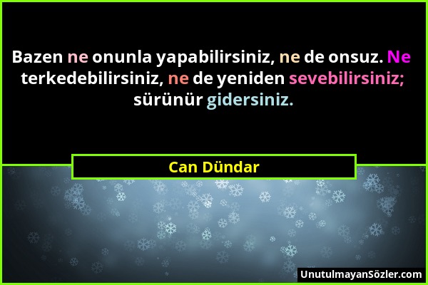 Can Dündar - Bazen ne onunla yapabilirsiniz, ne de onsuz. Ne terkedebilirsiniz, ne de yeniden sevebilirsiniz; sürünür gidersiniz....