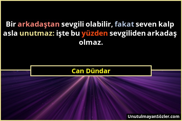 Can Dündar - Bir arkadaştan sevgili olabilir, fakat seven kalp asla unutmaz: işte bu yüzden sevgiliden arkadaş olmaz....