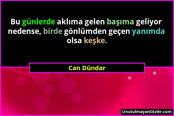 Can Dündar - Bu günlerde aklıma gelen başıma geliyor nedense, birde gönlümden geçen yanımda olsa keşke....