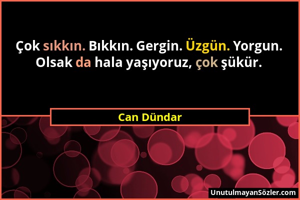 Can Dündar - Çok sıkkın. Bıkkın. Gergin. Üzgün. Yorgun. Olsak da hala yaşıyoruz, çok şükür....