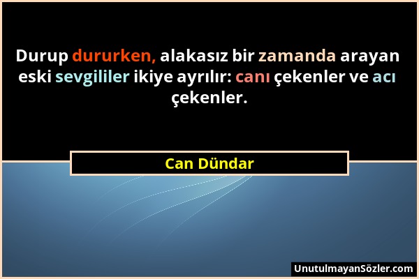 Can Dündar - Durup dururken, alakasız bir zamanda arayan eski sevgililer ikiye ayrılır: canı çekenler ve acı çekenler....