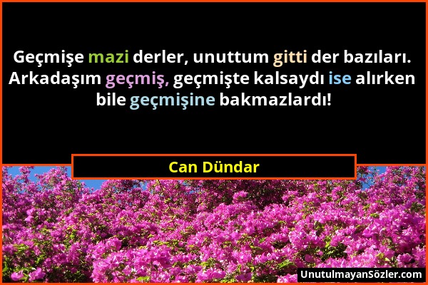 Can Dündar - Geçmişe mazi derler, unuttum gitti der bazıları. Arkadaşım geçmiş, geçmişte kalsaydı ise alırken bile geçmişine bakmazlardı!...