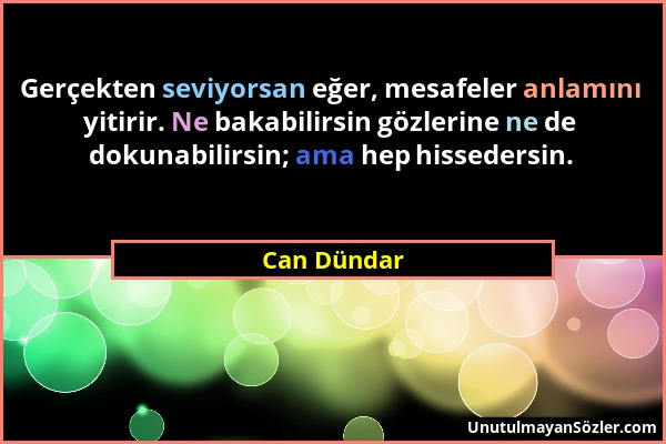 Can Dündar - Gerçekten seviyorsan eğer, mesafeler anlamını yitirir. Ne bakabilirsin gözlerine ne de dokunabilirsin; ama hep hissedersin....