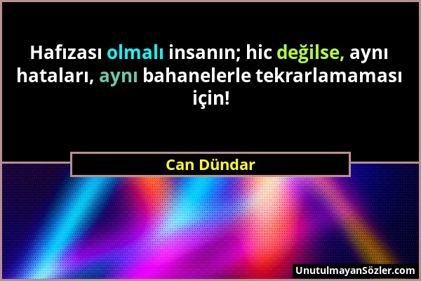 Can Dündar - Hafızası olmalı insanın; hic değilse, aynı hataları, aynı bahanelerle tekrarlamaması için!...