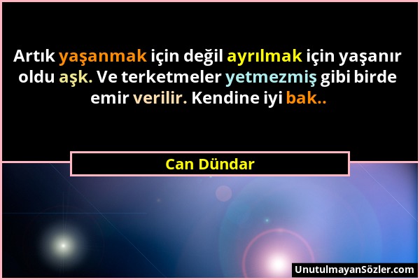 Can Dündar - Artık yaşanmak için değil ayrılmak için yaşanır oldu aşk. Ve terketmeler yetmezmiş gibi birde emir verilir. Kendine iyi bak.....