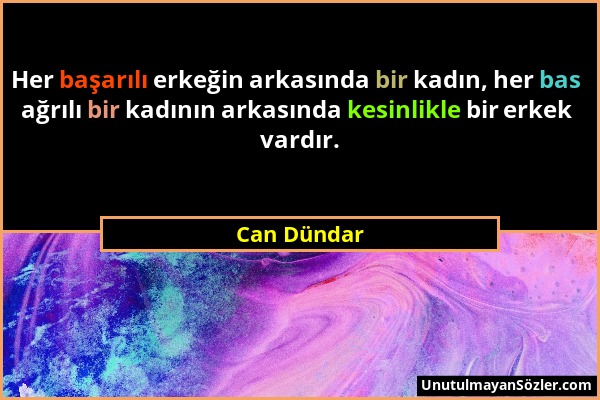 Can Dündar - Her başarılı erkeğin arkasında bir kadın, her bas ağrılı bir kadının arkasında kesinlikle bir erkek vardır....