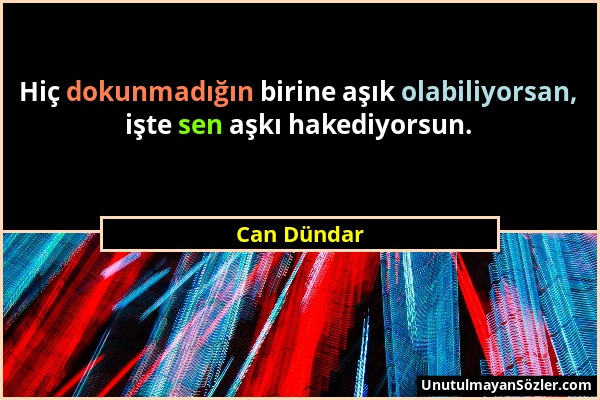 Can Dündar - Hiç dokunmadığın birine aşık olabiliyorsan, işte sen aşkı hakediyorsun....