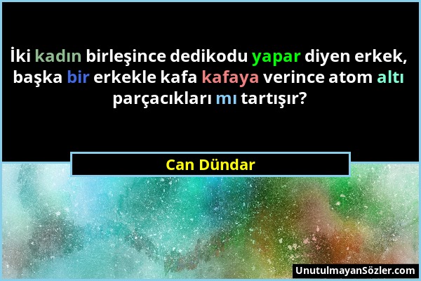 Can Dündar - İki kadın birleşince dedikodu yapar diyen erkek, başka bir erkekle kafa kafaya verince atom altı parçacıkları mı tartışır?...