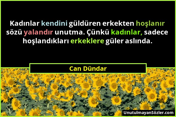 Can Dündar - Kadınlar kendini güldüren erkekten hoşlanır sözü yalandır unutma. Çünkü kadınlar, sadece hoşlandıkları erkeklere güler aslında....