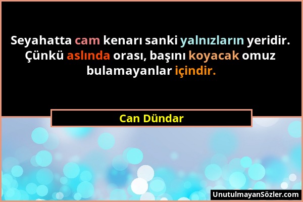 Can Dündar - Seyahatta cam kenarı sanki yalnızların yeridir. Çünkü aslında orası, başını koyacak omuz bulamayanlar içindir....