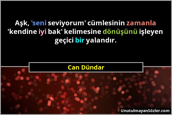 Can Dündar - Aşk, 'seni seviyorum' cümlesinin zamanla 'kendine iyi bak' kelimesine dönüşünü işleyen geçici bir yalandır....