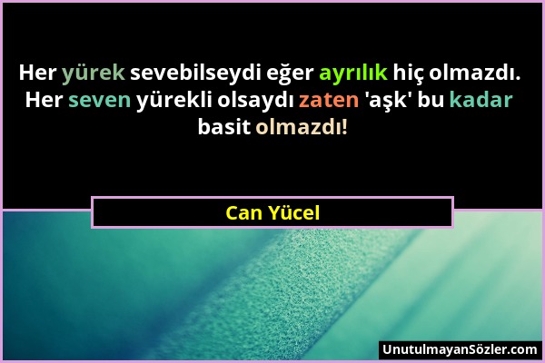 Can Yücel - Her yürek sevebilseydi eğer ayrılık hiç olmazdı. Her seven yürekli olsaydı zaten 'aşk' bu kadar basit olmazdı!...