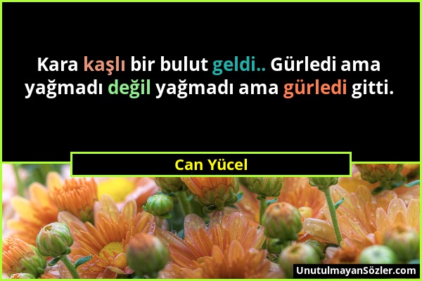 Can Yücel - Kara kaşlı bir bulut geldi.. Gürledi ama yağmadı değil yağmadı ama gürledi gitti....
