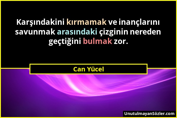 Can Yücel - Karşındakini kırmamak ve inançlarını savunmak arasındaki çizginin nereden geçtiğini bulmak zor....