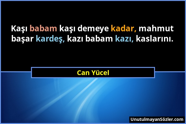 Can Yücel - Kaşı babam kaşı demeye kadar, mahmut başar kardeş, kazı babam kazı, kaslarını....
