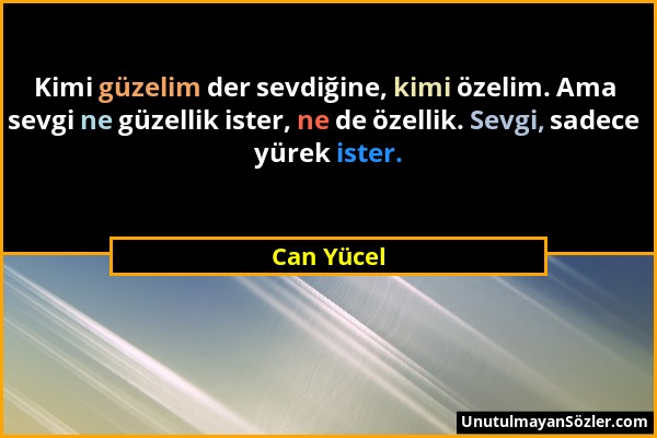 Can Yücel - Kimi güzelim der sevdiğine, kimi özelim. Ama sevgi ne güzellik ister, ne de özellik. Sevgi, sadece yürek ister....
