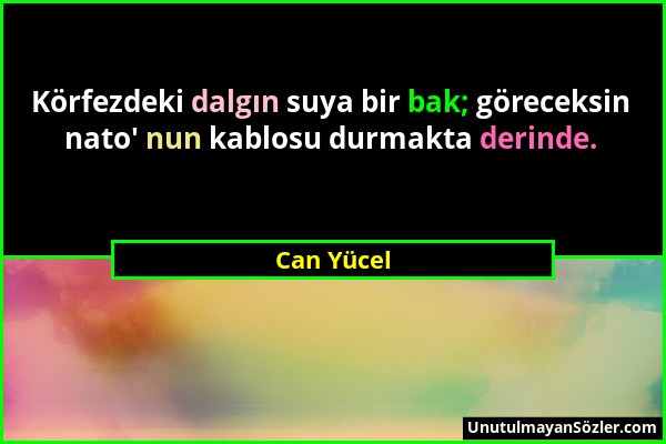 Can Yücel - Körfezdeki dalgın suya bir bak; göreceksin nato' nun kablosu durmakta derinde....