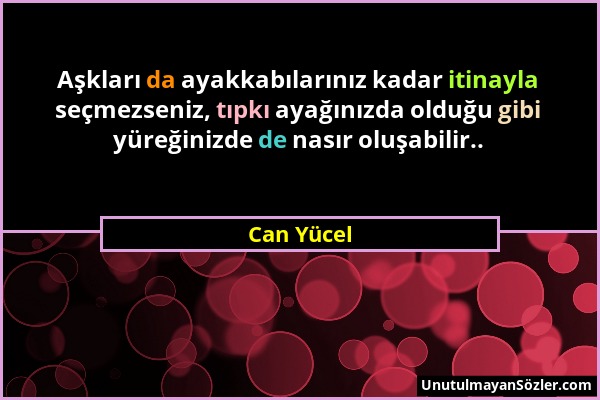 Can Yücel - Aşkları da ayakkabılarınız kadar itinayla seçmezseniz, tıpkı ayağınızda olduğu gibi yüreğinizde de nasır oluşabilir.....