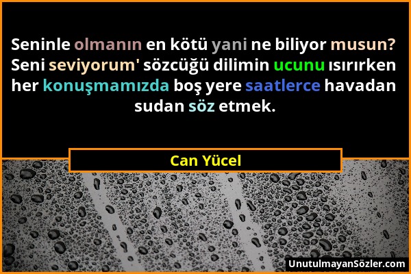 Can Yücel - Seninle olmanın en kötü yani ne biliyor musun? Seni seviyorum' sözcüğü dilimin ucunu ısırırken her konuşmamızda boş yere saatlerce havadan...