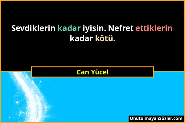 Can Yücel - Sevdiklerin kadar iyisin. Nefret ettiklerin kadar kötü....